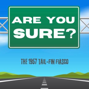 Are you sure? Ten things you never knew about The 1957 Tail Fin&nbsp;Fiasco